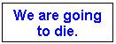 We Are Going to Die
